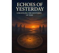 Echoes of Yesterday: Unraveling the Mysteries of Time