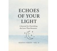 Echoes of Your Light.: Guided Grief Journal for Healing, Remembrance & Cherishing Memories of Loved Ones. Heaven Series · Vol. 11.