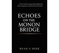 Echoes on the Monon Bridge: A True Crime Account of the Delphi Case, the Investigation, and the Pursuit of Justice
