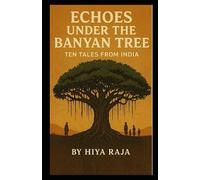 ECHOES UNDER THE BANYAN TREE: TEN TALES FROM INDIA