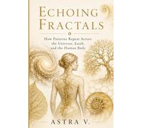 ECHOING FRACTALS: How Patterns Repeat Across the Universe, Earth, and the Human Body