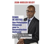 Échos de Justice - Une philosophie citoyenne pour la reconstruction haïtienne Trop à dire pour rester silencieux : le dévoilement du Simonisme politique et philosophique - Jean-Hosler Delcy - Librinov