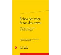 Échos des voix, échos des textes Mélanges en l'honneur de Béatrice Périgot - Véronique Montagne - Classiques Garnier - broché - Essai