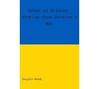 ECHOS OF SILENCE: STORIES FROM UKRAINE'S WAR: War in Ukraine