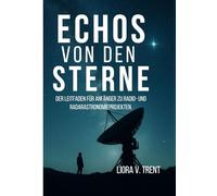 ECHOS VON DEN STERNEN: DER LEITFADEN FÜR ANFÄNGER ZU RADIO- UND RADARASTRONOMIEPROJEKTEN.