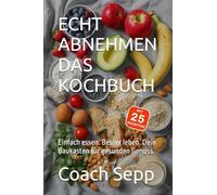 Echt abnehmen - Das Kochbuch: Einfach essen. Besser leben. Dein Baukasten für gesunden Genuss.