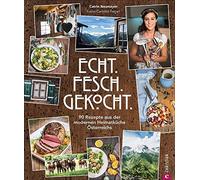 Echt. Fesch. Gekocht.: 90 Rezepte aus der modernen Heimatküche Österreichs