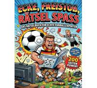 Ecke, Freistoß, Rätselspaß: Das große Fußball Rätselbuch mit 200 Seiten: Dein Trainingslager für das Hirn mit Fakten, Logikrätseln, Sudokus & Humor