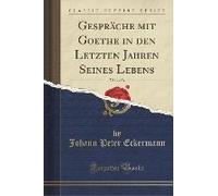 Eckermann, J: Gespräche Mit Goethe In Den Letzten Jahren Sei