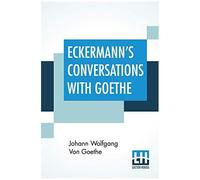 Eckermann's Conversations With Goethe
