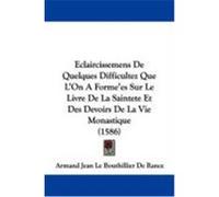 Eclaircissemens de Quelques Difficultez Que L'On a Forme'es Sur Le Livre de La Saintete Et Des Devoirs de La Vie Monastique (1586) De Rance, Armand Jean Le Bouthillier (Auteur)