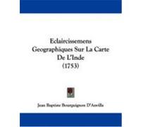 Eclaircissemens Geographiques Sur La Carte de L'Inde (1753) D'Anville, Jean Baptiste Bourguignon (Auteur)