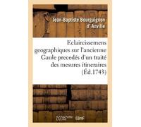 Eclaircissemens Geographiques Sur L'ancienne Gaule, Precedés D'un Traité Des Mesures Itineraires