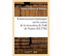 Éclaircissemens historiques sur les causes de la révocation de l'édit de Nantes (Éd.1788) - Claude-Carloman Rulhière - Hachette Bnf - broché - Livre