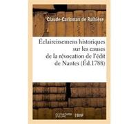 Éclaircissemens historiques sur les causes de la révocation de l'édit de Nantes (Éd.1788) Claude-Carloman Rulhière (Auteur)