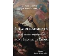 Éclaircissements Sur Les Oeuvres Mystiques De Saint Jean De La Croix