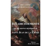Éclaircissements Sur Les Oeuvres Mystiques De Saint Jean De La Croix