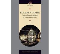 Eclairer la mer: Les optiques de phare et leurs constructeurs.