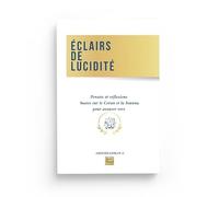 ÉCLAIRS DE LUCIDITÉ - PENSÉES ET RÉFLEXIONS BASÉES SUR LE CORAN ET LA SOUNNA POUR AVANCER VERS ALLAH