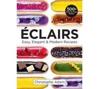 Eclairs Easy Elegant and Modern Recipes by Christophe Adam Christophe Adam, (Auteur)