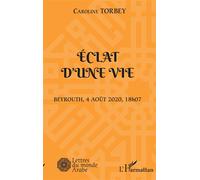Eclat d'une vie Beyrouth, 4 août 2020, 18h07 - Caroline Torbey - L'harmattan - broché - Témoignage