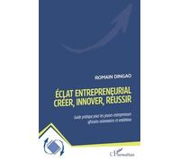 Éclat entrepreneurial - Créer, innover, réussir Guide pratique pour les jeunes entrepreneurs africains visionnaires et ambitieux - Romain Dingao - L'harmattan - broché - Guide