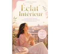 Éclat Intérieur : Libérer sa Charge Mentale et Guérir du Burnout au Féminin: Guide & Cahier Pratique avec Exercices, Rituels et Journal sur 60 Jours pour Retrouver Sérénité et Énergie