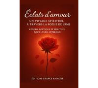 Éclats d’amour - Un voyage spirituel à travers la poésie de l’âme: Recueil poétique et spirituel pour l'éveil intérieur