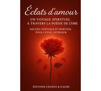 Éclats d’amour - Un voyage spirituel à travers la poésie de l’âme: Recueil poétique et spirituel pour l'éveil intérieur