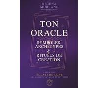 ÉCLATS DE LUNE - GRIMOIRE 2 : TON ORACLE - Symboles, Archétypes & Rituels de Création: Rituels créatifs, symboles sacrés et pratiques intuitives pour concevoir ton propre oracle et explorer la magie