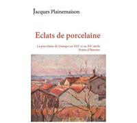 Eclats De Porcelaine - La Porcelaine De Limoges Au Xixe Et Au Xxe Siècle : Points D'histoire