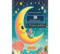 Éclats de Sagesse 30 Histoires Pour Le Ramadan: Contes du Cœur pour Enfants : Âmes Lumineuses pendant le Mois de Ramadan