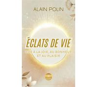Éclats de vie - Ode à la joie, au bonheur et au plaisir