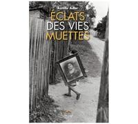 Eclats Des Vies Muettes - Figures Du Minuscule Et Du Marginal Dans Les Récits De Vie D'annie Ernaux, Pierre Michon, Pierre Bergounioux Et François Bon