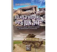 Eclats d'histoire du 6 juin 1944: Anecdotes ciblées, inédites ou secrètes du débarquement en Normandie