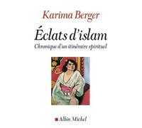 Eclats d'Islam Chroniques d'un itinéraire spirituel - Karima Berger - Albin Michel - broché - Essai