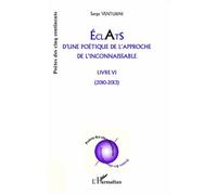 Eclats D'une Poétique De L'approche De L'inconnaissable - Livre Vi - (2010 - 2013)
