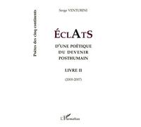 Eclats D'une poétique du devenir posthumain Livre II (2000-2007) - Livre II (2000-2007) - Serge Venturini - L'harmattan - broché - Etude