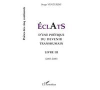 Eclats d'une poétique du devenir transhumain Livre III (2003-2008) - Serge Venturini - L'harmattan - broché - Essai