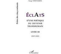 Éclats T.3 - D'une Poétique Du Devenir Transhumain (2003-2008)