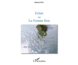 Eclats ou La Femme lisse - Maela Paul - L'harmattan - broché - Roman