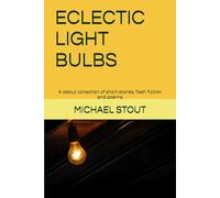 ECLECTIC LIGHT BULBS: A debut collection of short stories, flash fiction and poems