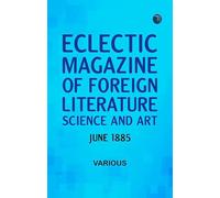 Eclectic Magazine of Foreign Literature Science and Art June 1885