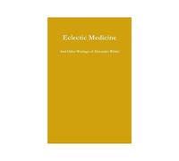 Eclectic Medicine And Other Writings Of Alexander Wilder