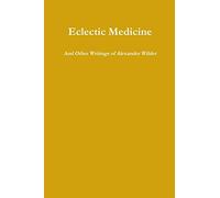 Eclectic Medicine And Other Writings of Alexander Wilder