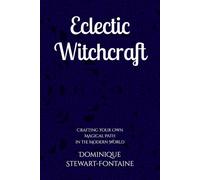 Eclectic Witchcraft: Crafting Your Own Magical Path in the Modern World
