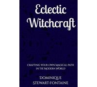 Eclectic Witchcraft: Crafting Your Own Magical Path in the Modern World