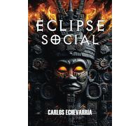 Eclipse Social: Un Viaje A Través Del Conocimiento Prohibido, El Poder Oculto Y El Colapso De La Civilización En Un Mundo Que Repite Su Historia, ... Define El Destino De La Humanidad.