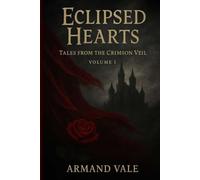 Eclipsed Hearts: Tales from the Crimson Veil - Volume I