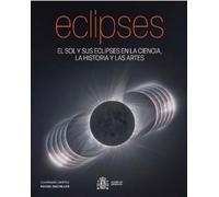 Eclipses: El Sol y sus eclipses en la ciencia, la historia y las artes